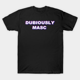 Dubiously Masc T-Shirt